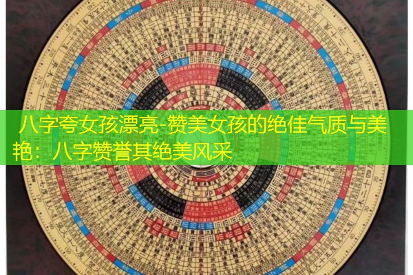  八字夸女孩漂亮-赞美女孩的绝佳气质与美艳：八字赞誉其绝美风采