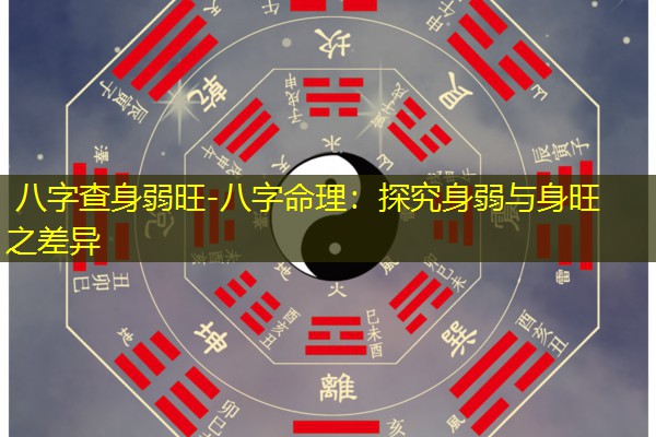  八字查身弱旺-八字命理：探究身弱与身旺之差异