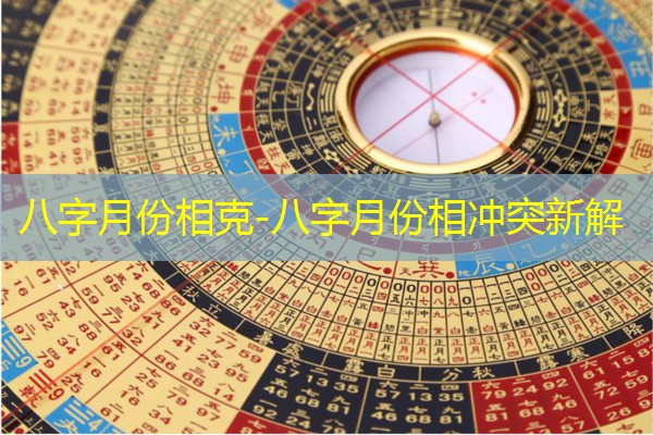  八字月份相克-八字月份相冲突新解