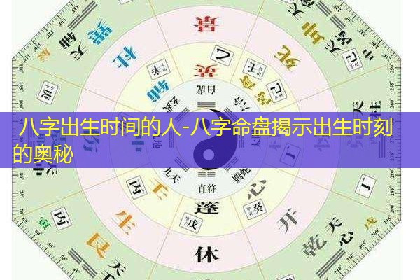  八字出生时间的人-八字命盘揭示出生时刻的奥秘