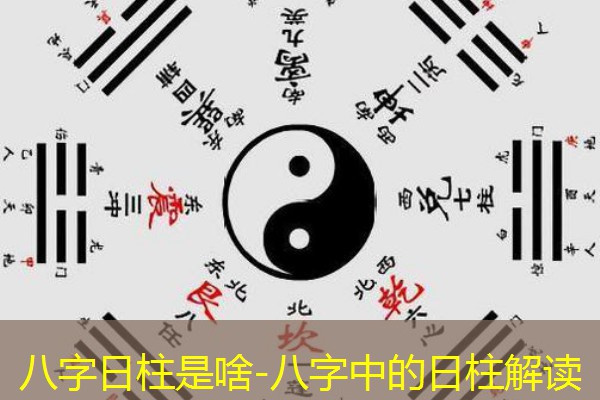  八字日柱是啥-八字中的日柱解读