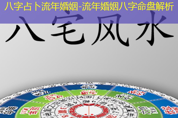  八字占卜流年婚姻-流年婚姻八字命盘解析