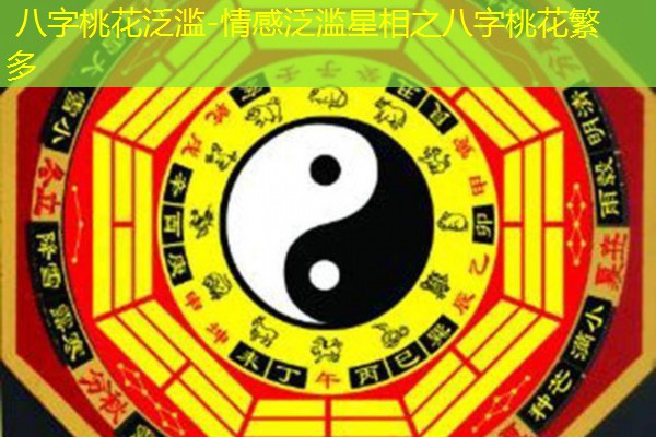  八字桃花泛滥-情感泛滥星相之八字桃花繁多