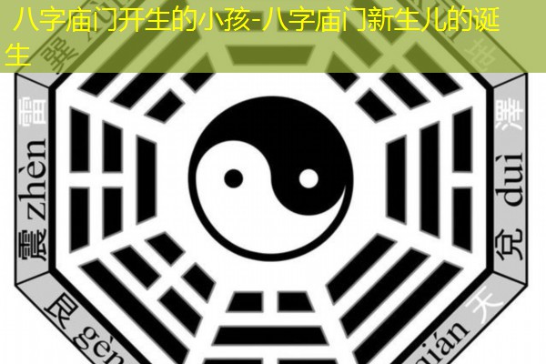  八字庙门开生的小孩-八字庙门新生儿的诞生