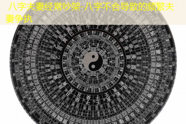  八字夫妻经常吵架-八字不合导致的频繁夫妻争执