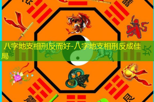  八字地支相刑反而好-八字地支相刑反成佳局