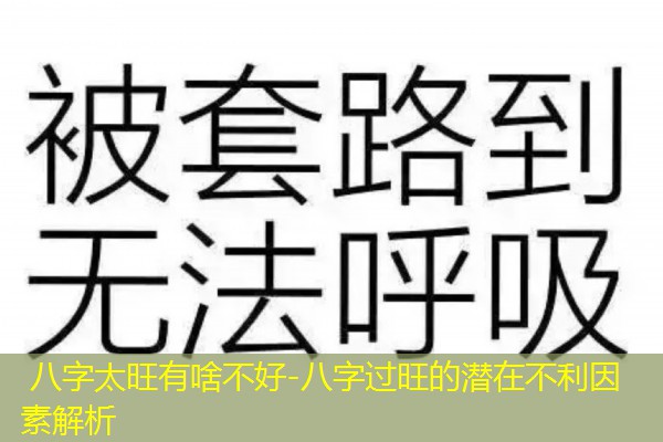  八字太旺有啥不好-八字过旺的潜在不利因素解析