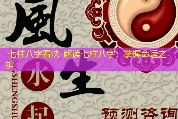  七柱八字看法-解读七柱八字：掌握命运之钥