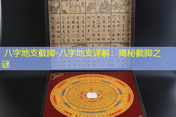  八字地支截脚-八字地支详解：揭秘截脚之谜