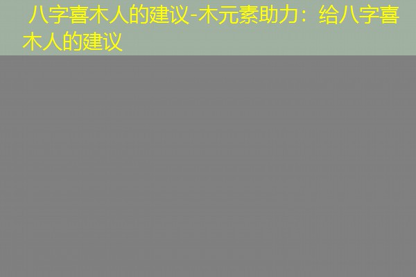  八字喜木人的建议-木元素助力：给八字喜木人的建议