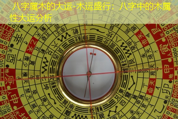  八字属木的大运-木运盛行：八字中的木属性大运分析