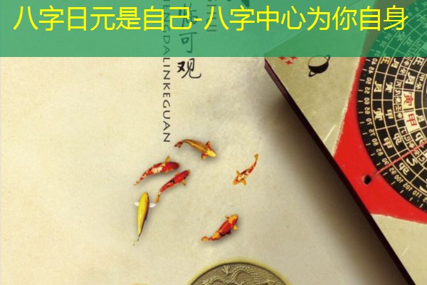  八字日元是自己-八字中心为你自身