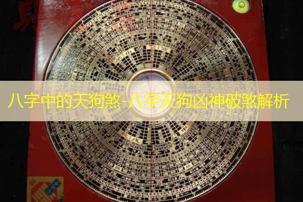  八字中的天狗煞-八字天狗凶神破煞解析