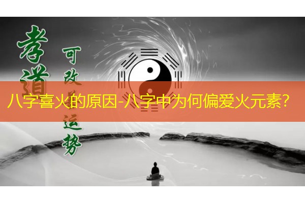  八字喜火的原因-八字中为何偏爱火元素？