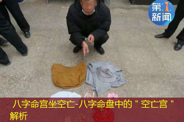  八字命宫坐空亡-八字命盘中的＂空亡宫＂解析