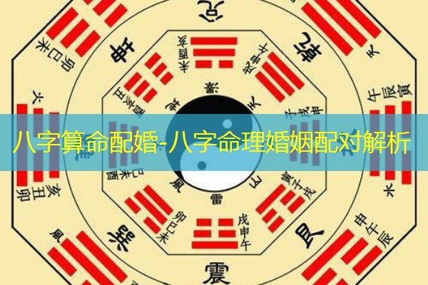  八字算命配婚-八字命理婚姻配对解析