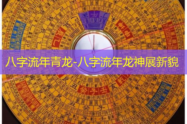  八字流年青龙-八字流年龙神展新貌