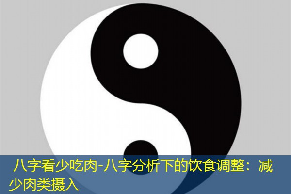  八字看少吃肉-八字分析下的饮食调整：减少肉类摄入