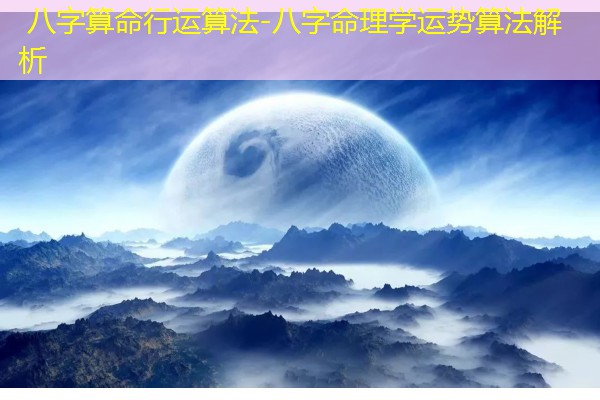  八字算命行运算法-八字命理学运势算法解析