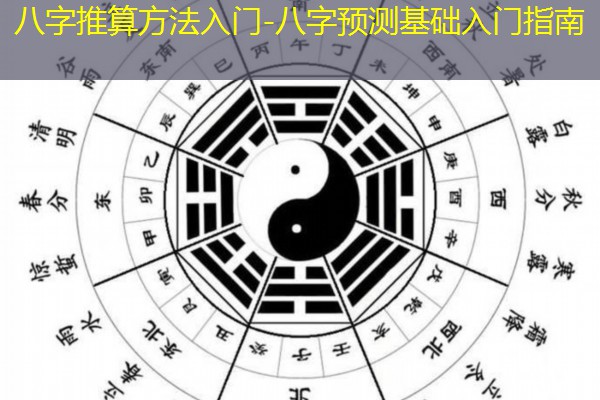  八字推算方法入门-八字预测基础入门指南