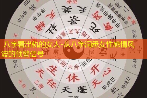  八字看出轨的女人-从八字洞悉女性感情风波的预警信号