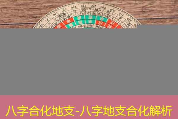  八字合化地支-八字地支合化解析