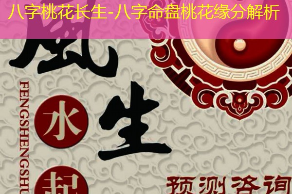  八字桃花长生-八字命盘桃花缘分解析