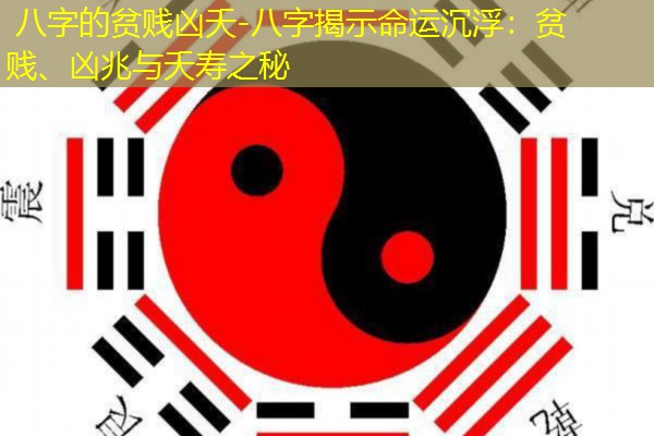  八字的贫贱凶夭-八字揭示命运沉浮：贫贱、凶兆与夭寿之秘