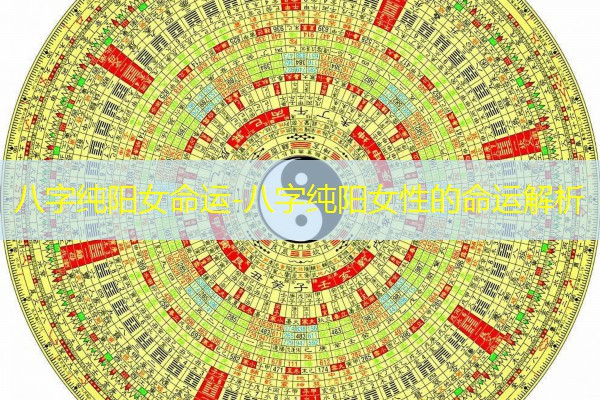  八字纯阳女命运-八字纯阳女性的命运解析