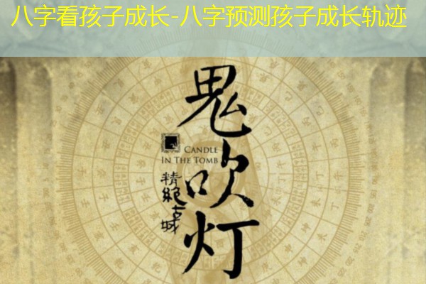  八字看孩子成长-八字预测孩子成长轨迹