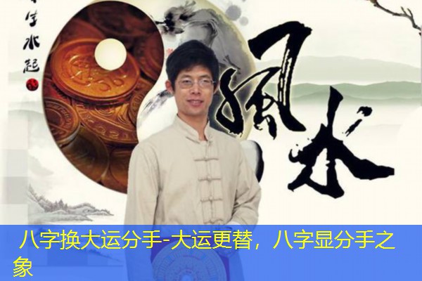  八字换大运分手-大运更替，八字显分手之象