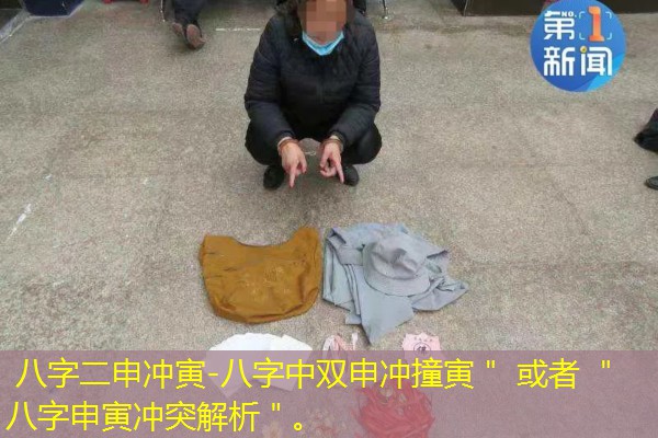  八字二申冲寅-八字中双申冲撞寅＂ 或者 ＂八字申寅冲突解析＂。