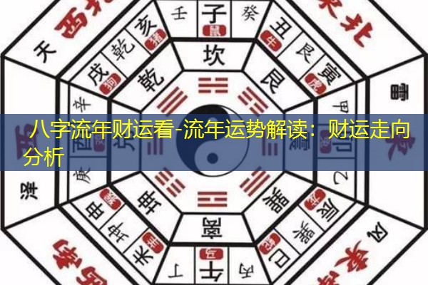  八字流年财运看-流年运势解读：财运走向分析