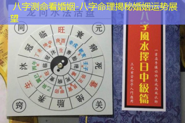  八字测命看婚姻-八字命理揭秘婚姻运势展望
