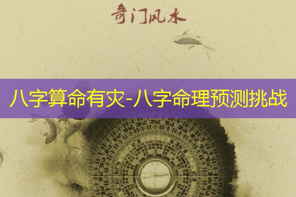  八字算命有灾-八字命理预测挑战