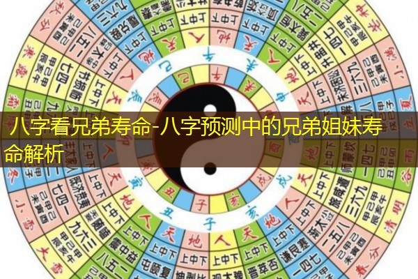  八字看兄弟寿命-八字预测中的兄弟姐妹寿命解析