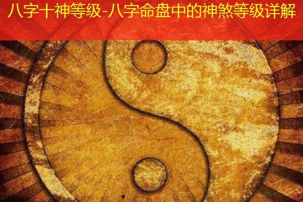  八字十神等级-八字命盘中的神煞等级详解
