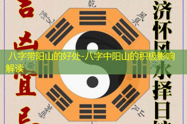  八字带阳山的好处-八字中阳山的积极影响解读