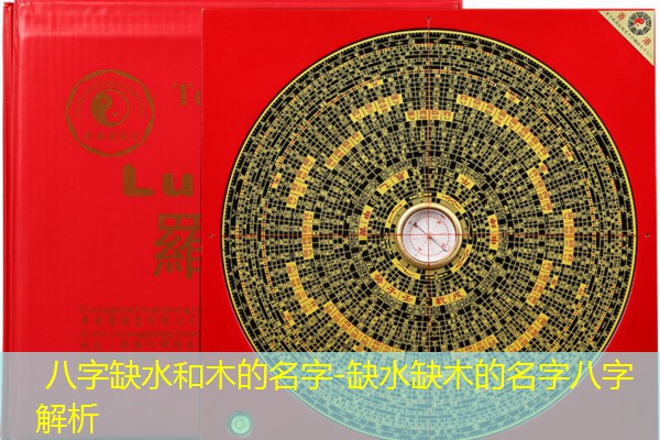  八字缺水和木的名字-缺水缺木的名字八字解析