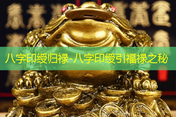  八字印绶归禄-八字印绶引福禄之秘