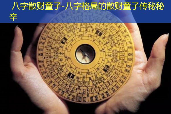  八字散财童子-八字格局的散财童子传秘秘辛