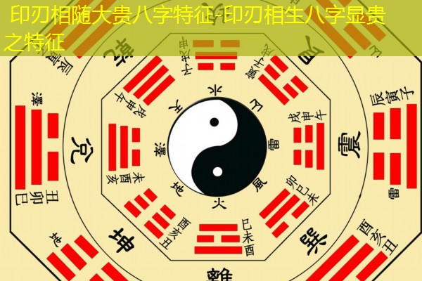  印刃相随大贵八字特征-印刃相生八字显贵之特征