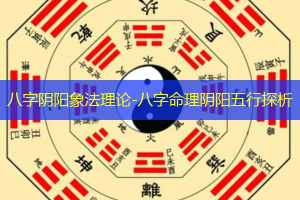  八字阴阳象法理论-八字命理阴阳五行探析