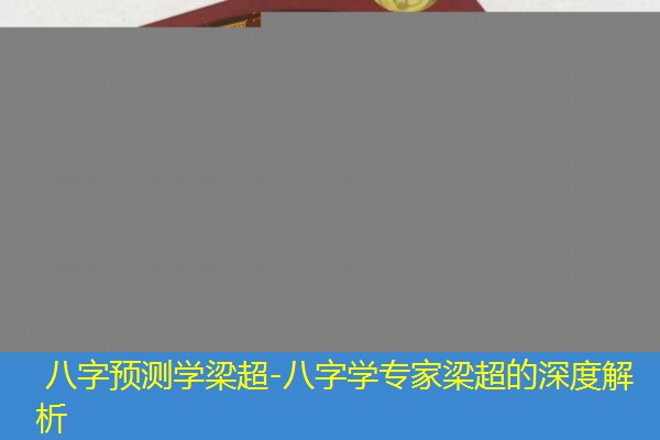  八字预测学梁超-八字学专家梁超的深度解析