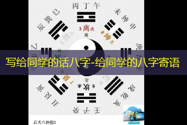  写给同学的话八字-给同学的八字寄语