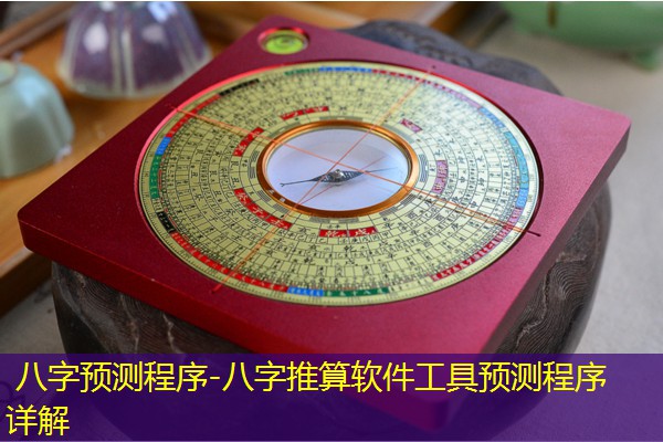  八字预测程序-八字推算软件工具预测程序详解